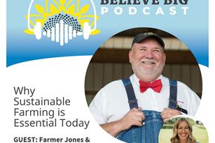 Believe Big Podcast 41 - Farmer Lee Jones & Dr. Amy Sapola - Why Sustainable Farming Is Important Today! Thumbnail
